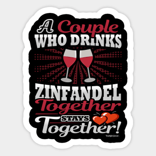 A Couple Who Drinks Zinfandel Together Stays Together Sticker